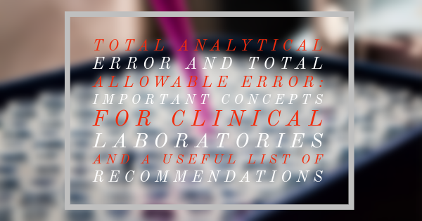 Total Analytical Error and Total Allowable Error: Important Concepts for Clinical Laboratories and a Useful List of Recommendations